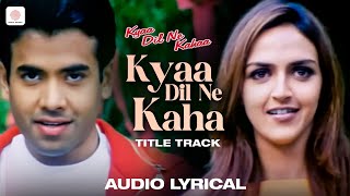 Kyaa Dil Ne Kahaa Title Song (Lyrical Video) | Tusshar Kapoor | Esha | Udit Narayan | Alka Yagnik