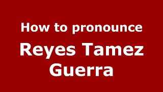 How to pronounce Reyes Tamez Guerra