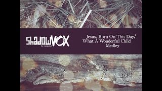 ShadowVox - Jesus, Born On This Day/What A Wonderful Child Medley