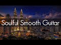 Soulful Smooth Guitar |  Smooth Jazz Guitar | Playlist at Work | Study, Relaxing & Soothing |