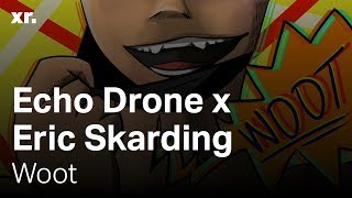 Echo Drone x Eric Skarding - Woot