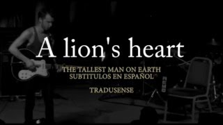 A lion&#39;s heart- subtitulos en español The tallest man on earth