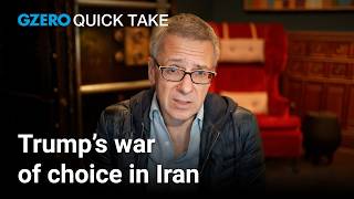 Trump’s war of choice in Iran | Ian Bremmer's Quick Take