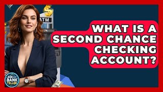 What Is A Second Chance Checking Account - Ask Your Bank Teller