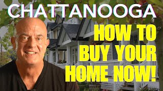 HOW to BUY Your Home NOW in Chattanooga