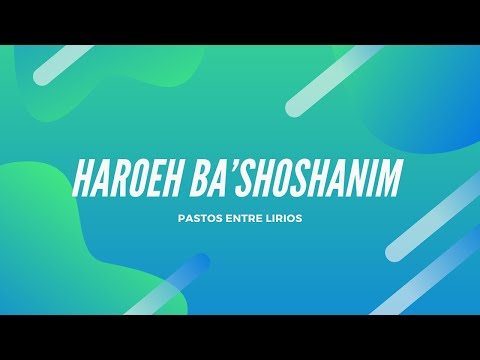 HAROEH BA’SHOSHANIM [PASTOS ENTRE LIRIOS]  | CANTAR DE LOS CANTÁRES 2, 6