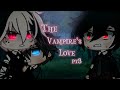 《The Vampire's love》 pt3 a gay love story♡ |GCMM|