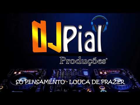 SÓ PENSAMENTO - LOUCA DE PRAZER (DESCE MAIS) #DjPial
