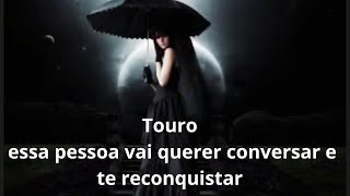 Touro essa pessoa vai querer conversar e te reconquistar