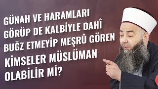 Günah ve Haramları Görüp de Kalbiyle Dahî Buğz Etmeyip Meşrû Gören Kimseler Müslüman Olabilir mi?