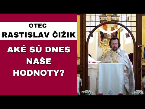 Čo bolo kedysi hodnotné, dnes už neplatí - OTEC RASTISLAV ČIŽIK - HOMÍLIA / KÁZEŇ