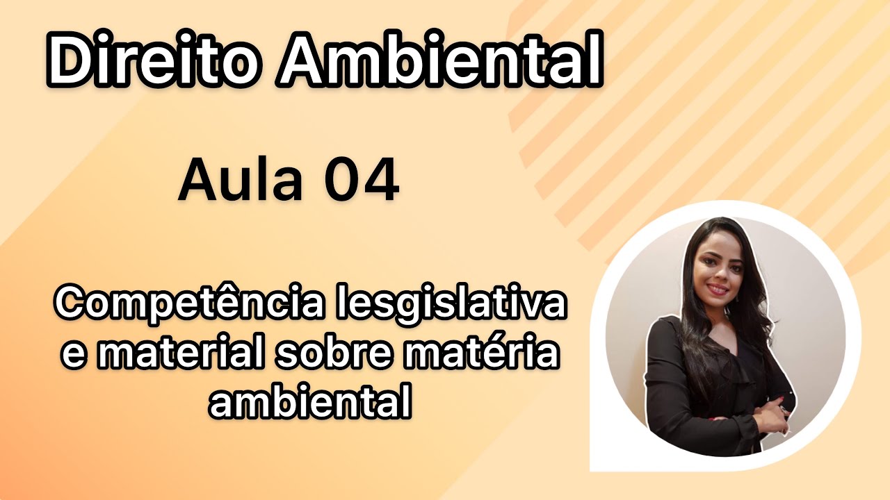 DIREITO AMBIENTAL - AULA 04 - Competência legislativa e material sobre matéria ambiental