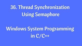 36. Thread Synchronization Using Semaphore - Windows System Programming in C/C++