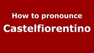 How to pronounce Castelfiorentino