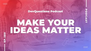 280. Learn How To Make Your Ideas Matter