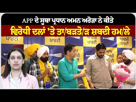 APP ਦੇ ਸੂਬਾ ਪ੍ਰਧਾਨ ਅਮਨ ਅਰੋੜਾ ਨੇ ਕੀਤੇ ਵਿਰੋਧੀ ਦਲਾਂ 'ਤੇ ਤਾ/ਬੜਤੋ/ੜ ਸ਼ਬਦੀ ਹਮ/