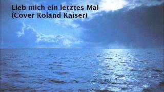 Lieb mich ein letztes Mal Roland Kaiser (Cover Robert Liedl)