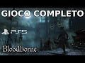Bloodborne Gioco Completo DLC ITA Walkthrough Gameplay PS5 1080p 60 FPS No Commentary