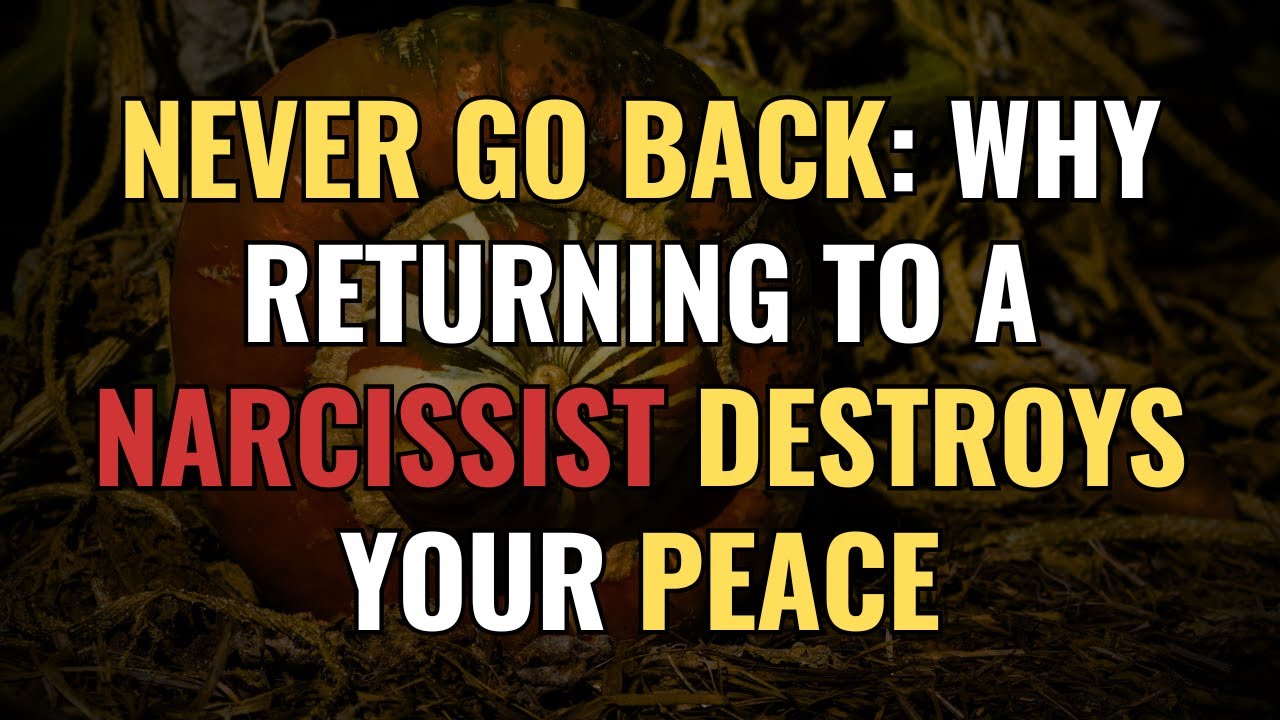 Never Go Back: Why Returning to a Narcissist Destroys Your Peace | NPD | Narcissism