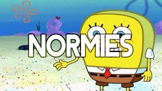 Normies: Ruining Everything (FYI)