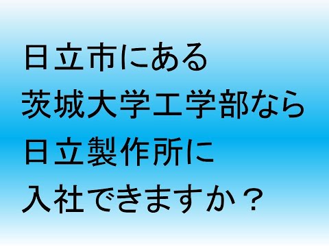 心理学科 日立市にある茨城大学工学部なら日立製作所に入社できますか？