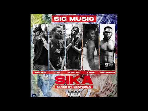 SIG MUSIC - SIKA ft KingEriQ x Tibil x Jay Blaqq x Kermi x Whizz Prince