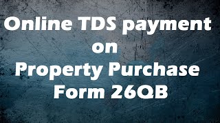 Pay TDS on Property Purchase Online - Form 26QB | TDS on property purchase above 50 lacs | Guide