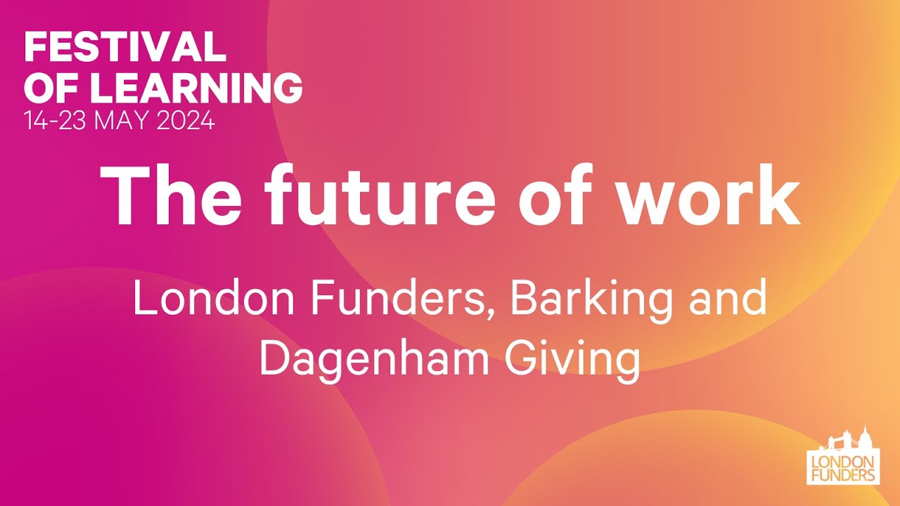 Festival of Learning 24: The future of work (London Funders, Barking and Dagenham Giving & others)