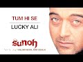Tum Hi Se - Sunoh | Lucky Ali | Official Hindi Pop Song