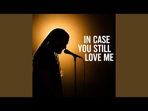 In Case You Still Love Me