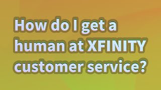 How do I get a human at Xfinity customer service?