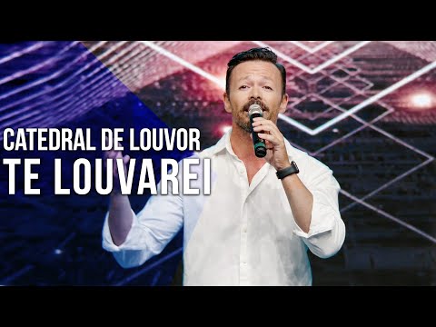 Catedral de louvor - Te Louvarei