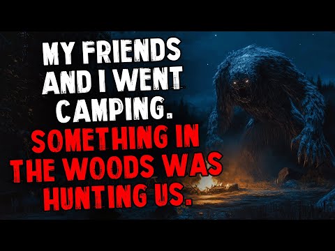 My Friends and I Went Camping. Something in the Woods Was Hunting Us.