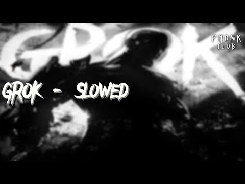 GROK (Slowed)