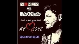 Newik vs Beto Delgado - Feel what you feel My love ( Dj Land Mash up Edit )