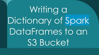 Download the video "Writing a Dictionary of Spark DataFrames to an S3 Bucket"