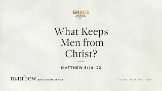 What Keeps Men from Christ? (Matthew 8:16–22) [Audio Only]