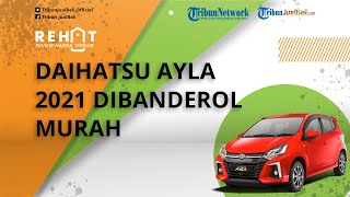 REHAT: Menggiurkan! Daihatsu Ayla Tahun Muda 2021 Dibanderol Murah Cuma Segini, Intip Harga Bekasnya