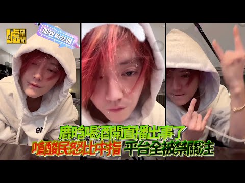 鹿晗喝酒開直播出事了！嗆酸民怒比中指 平台全被禁關注