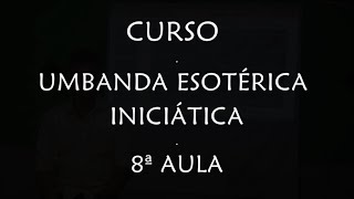 CURSO: UMBANDA ESOTÉRICA INICIÁTICA - 8ª AULA