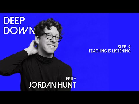 Teaching Is Listening | S1 Ep. 9, Deep Down with Jordan Hunt