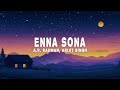 A R Rahman Arijit Singh Enna Sona Lyrics