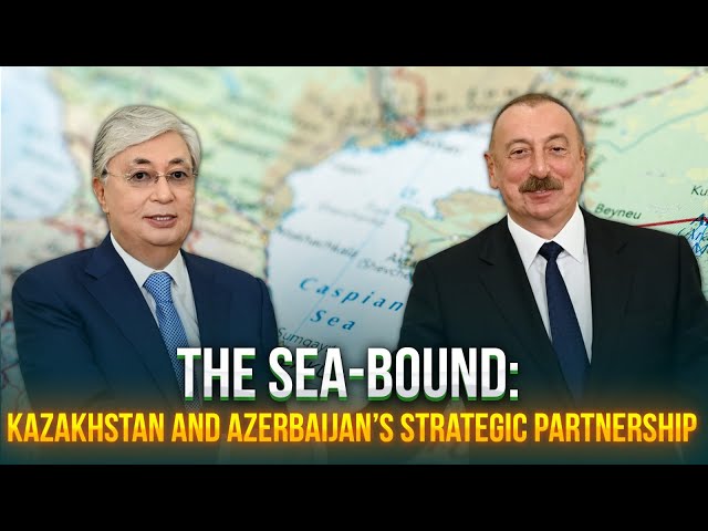 The sea-bound: Kazakhstan and Azerbaijan’s strategic partnership