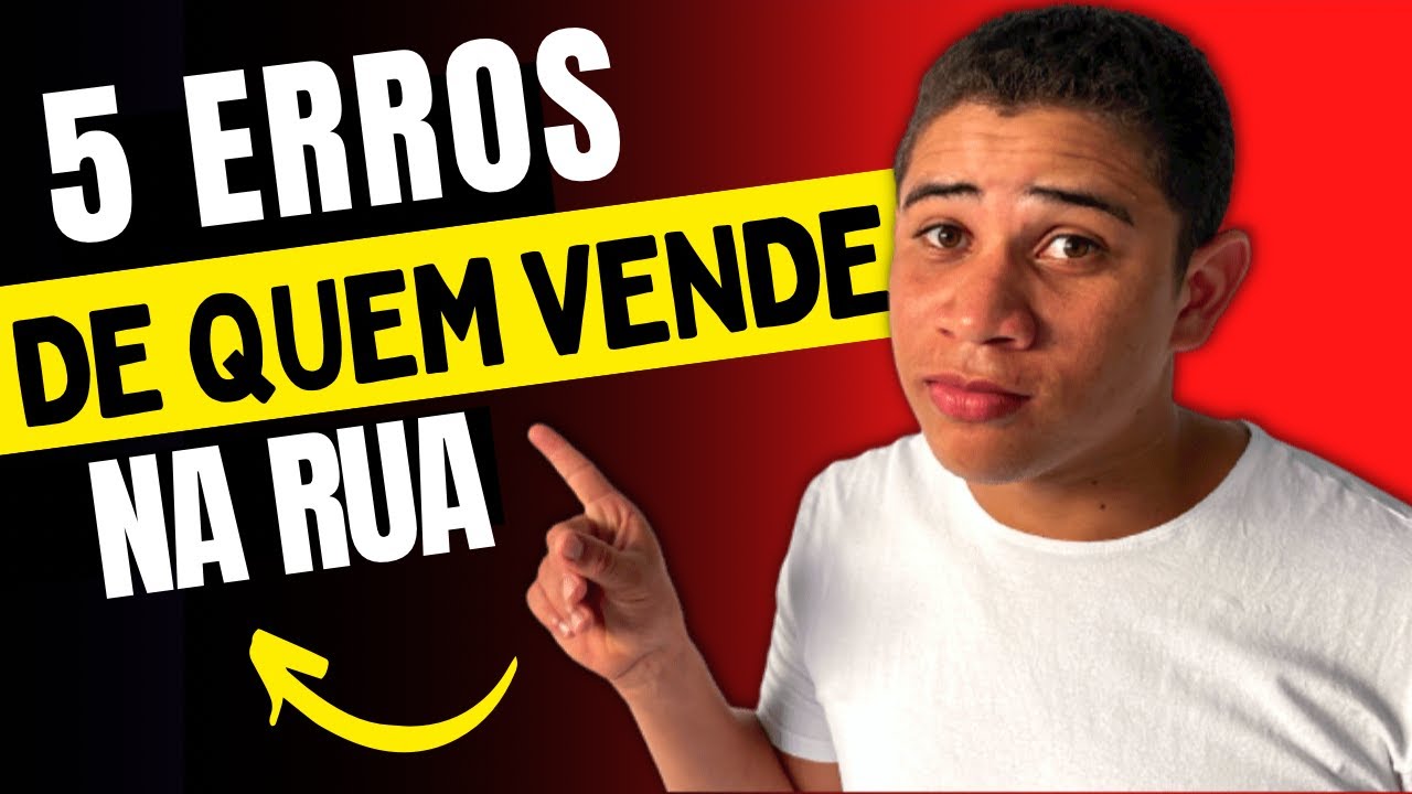 5 ERROS QUE VOCÊ NÃO PODE COMETER VENDENDO NA RUA!