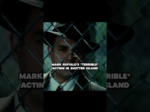 Mark Ruffalo’s terrible acting in SHUTTER ISLAND