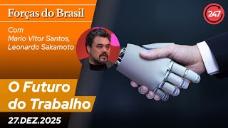Forças do Brasil - O Futuro do Trabalho, com Leonardo Sakamoto 27.12.25