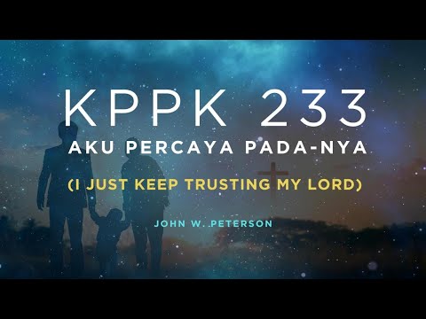 KPPK 233 - AKU PERCAYA PADA-NYA (I Just Keep Trusting My Lord)