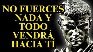 NO FUERCES NADA Y TODO VENDRÁ HACIA TÍ | 15 LECCIONES DE ESTOICISMO