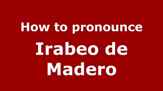 How to pronounce Irabeo De Madero