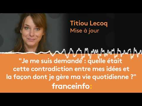 Titiou Lecoq :"Quelle est cette contradiction entre mes idées et ma vie quotidienne ?"